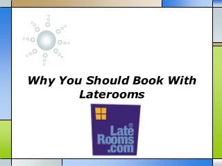 Why You Should Book With
Laterooms
 
