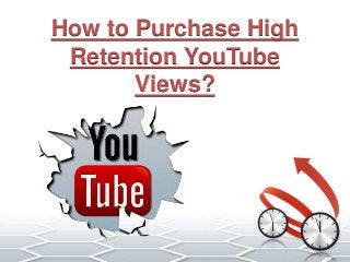 How to Purchase High
Retention YouTube
Views?
 