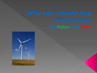 Why you should buy wind power By Dylan andAlex 