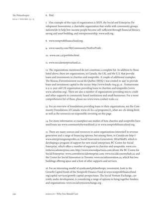 The Philanthropist     6. Ibid.
2010 / volume 23 • 3
                       7. One example of this type of organization is SEDI, the Social and Enterprise De-
                       velopment Innovations, a charitable organization that works with community groups
                       nationwide to help low-income people become self-sufficient through financial literacy,
                       saving and asset building, and entrepreneurship. www.sedi.org .

                       8. www.nonprofitfinancefund.org .

                       9. www.vancity.com/MyCommunity/NotForProfit .

                       10. www.caic.ca/portfolio.html .

                       11. www.socialenterprisefund.ca .

                       12. The organizations mentioned do not constitute a complete list. In addition to those
                       listed above, there are organizations, in Canada, the UK, and the U.S. that provide
                       loans and investments to charities and nonprofits. A couple of additional examples:
                       The Réseau d’investissement social du Québec (RISQ ) was created in 1997 to provide
                       loans and investment capital to the sector: http://www.fonds-risq.qc.ca . Venturesome
                       is a 12-year-old UK organization providing loans to charities and nonprofits (www.
                       www.cafonline.org). There are also a number of organizations providing micro-credit
                       and other supports to community based institutions and small businesses. For a more
                       comprehensive list of these, please see www.www.ccednet-rcdec.ca .

                       13. For an overview of foundations providing loans to their organizations, see the Com-
                       munity Foundations of Canada: www.cfc-fcc.ca/programs/ri_what-are-cfs-doing.html,
                       as well as the resources on responsible investing on this page.

                       14. For more information or examples/case studies of how charities and nonprofits have
                       used loans see www.communityforwardfund.ca or www.nonprofitfinancefund.org .

                       15. There are many sources and resources to assist organizations interested in revenue
                       generation and a range of financing options, but among them, in Canada are http://
                       www.enterprisingnonprofits.ca; Social Innovation Generation, SIG@MaRS, which is
                       developing a program of support for new social enterprises; BC Centre for Social
                       Enterprise, which offers a number of supports to charities and nonprofits: www.cen-
                       treforsocialenterprise.com; http://www.renewalpartners.com/about; the BC Centre for
                       Social Enterprise: www.centreforsocialenterprise.com; www.socialeconomyhub.ca; and
                       the Centre for Social Innovation in Toronto: www.socialinnovation.ca, which has two
                       buildings offering space and a host of other supports and services.

                       16. For an interesting model of syndicated philanthropic investment, look to the
                       Growth Capital funds of the Nonprofit Finance Fund at www.nonprofitfinancefund.
                       org/capital-services/growth-capital-prospectuses. The Social Venture Exchange, cur-
                       rently under development, is considering a range of options to bring together funders
                       and organizations: www.socialventureexchange.org .



340                    sobolov / Why You Should Care
 