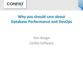 Why you should care about
Database Performance and DevOps
Don Bergal
Confio Software
 
