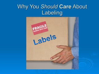 Why You  Should  Care  About Labeling 
