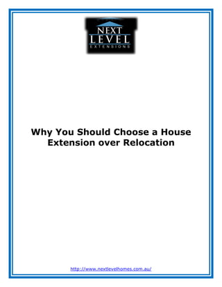 Why You Should Choose a House
  Extension over Relocation




       http://www.nextlevelhomes.com.au/
 
