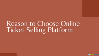 Reason to Choose Online
Ticket Selling Platform
 
