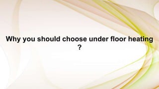 Why you should choose under floor heating
?
 