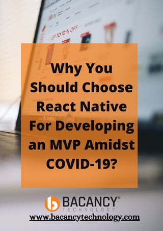 Why You
Should Choose
React Native
For Developing
an MVP Amidst
COVID-19?
www.bacancytechnology.com
 