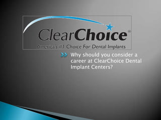 Why should you consider a
career at ClearChoice Dental
Implant Centers?
 