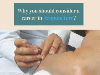 Why you should consider a
career in Acupuncture?
 