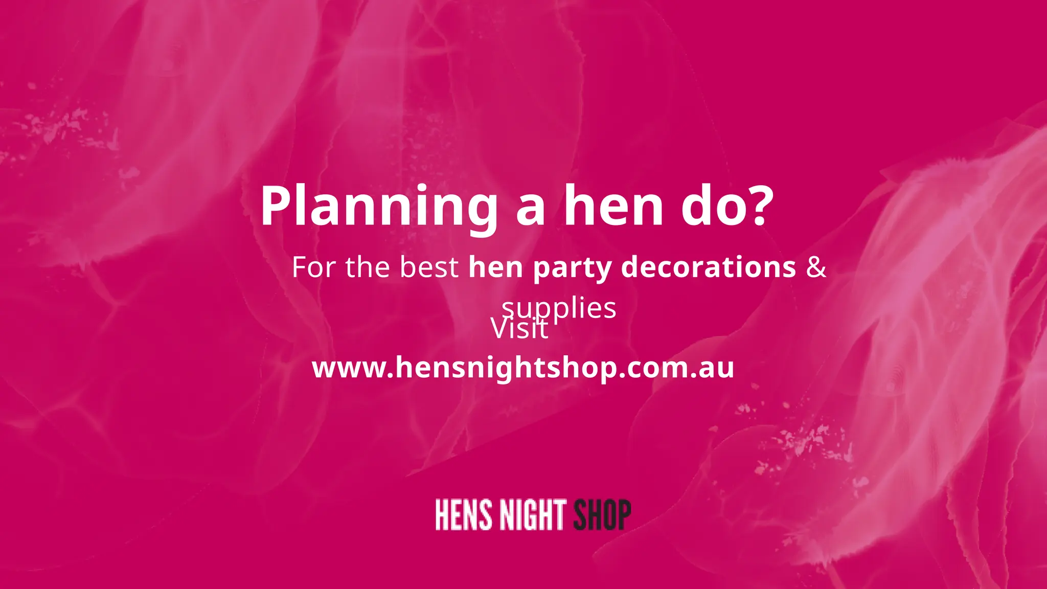 For the best hen party decorations &
supplies
Planning a hen do?
Visit
www.hensnightshop.com.au