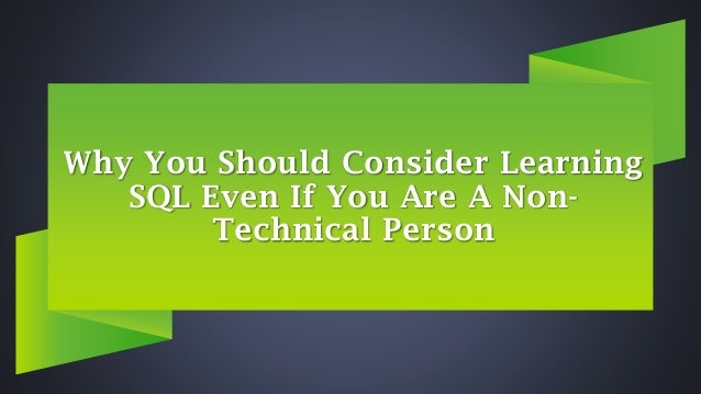 Why You Should Consider Learning
SQL Even If You Are A Non-
Technical Person
 