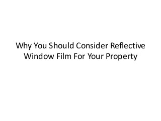 Why You Should Consider Reflective
Window Film For Your Property
 