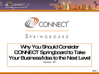 Why You Should Consider CONNECT Springboard to Take Your Business/Idea to the Next Level Version .97 