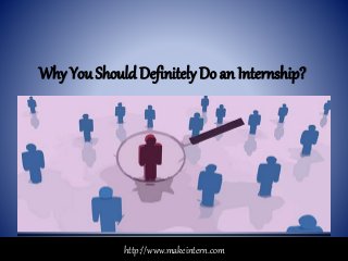 Why You Should Definitely Do an Internship?
www.makeintern.com
http://www.makeintern.com
 