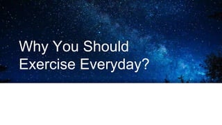 Why You Should
Exercise Everyday?
 