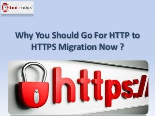 Why You Should Go For HTTP to
HTTPS Migration Now ?
 