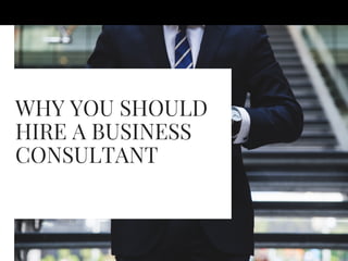 WHY YOU SHOULD
HIRE A BUSINESS
CONSULTANT 
 