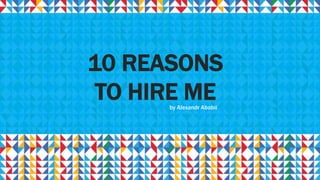 1
10 REASONS
TO HIRE MEby Alexandr Ababii
 