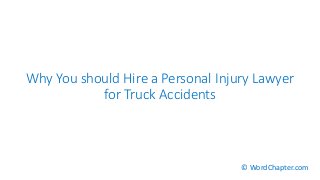 Why You should Hire a Personal Injury Lawyer
for Truck Accidents
© WordChapter.com
 