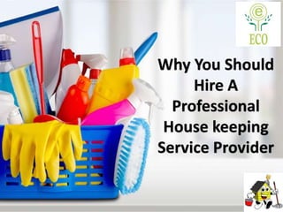 Why You Should
Hire A
Professional
House keeping
Service Provider
 