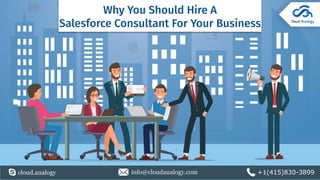 cloud.analogy info@cloudanalogy.com +1(415)830-3899
Why You Should Hire A
Salesforce Consultant For Your Business
 