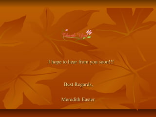 I hope to hear from you soon!!!I hope to hear from you soon!!!
Best Regards,Best Regards,
Meredith EasterMeredith Easter
 