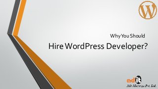 HireWordPress Developer?
WhyYou Should
 