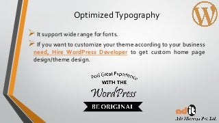 OptimizedTypography
It support wide range for fonts.
If you want to customize your theme according to your business
need, Hire WordPress Developer to get custom home page
design/theme design.
 