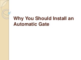 Why You Should Install an
Automatic Gate
 