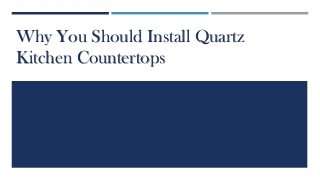 Why You Should Install Quartz
Kitchen Countertops
 