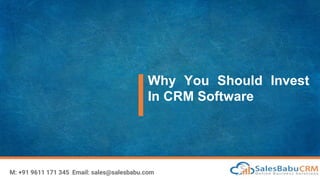 Why You Should Invest
In CRM Software
M: +91 9611 171 345 Email: sales@salesbabu.com
 