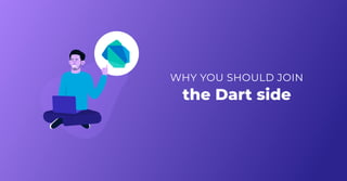 WHY YOU SHOULD JOIN
the Dart side
the Dart side
 