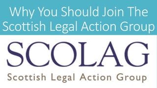 Why You Should Join The
Scottish Legal Action Group
 