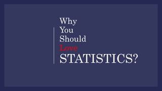 Why
You
Should
Love
STATISTICS?
 