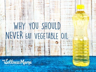Why You Should
NEVER Eat Vegetable Oil
 