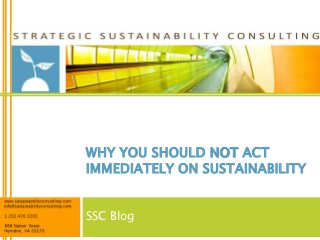 WHY YOU SHOULD NOT ACT
IMMEDIATELY ON SUSTAINABILITY


SSC Blog
 