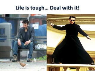 Life is tough… Deal with it!