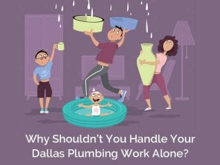 Why Shouldn’t You Handle Your
Dallas Plumbing Work Alone?
Public Service
Plumber
 