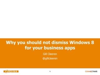1
Why you should not dismiss Windows 8
for your business apps
Gill Cleeren
@gillcleeren
 