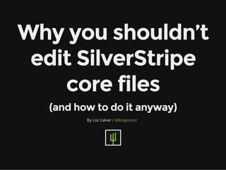 Why you shouldn’t
edit SilverStripe
core files
(and how to do it anyway)
By Loz Calver / @kinglozzer
 