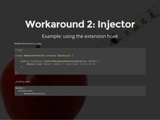Workaround 2: Injector
Example: using the extension hook
MemberExtension.php
<?php
class MemberExtension extends Extension...