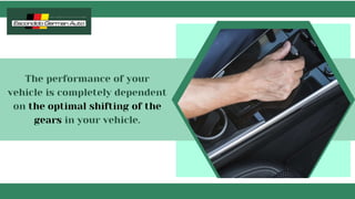 The performance of your
vehicle is completely dependent
on the optimal shifting of the
gears in your vehicle.
 