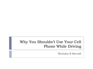Why You Shouldn’t Use Your Cell Phone While Driving  Nicholas R Becraft 