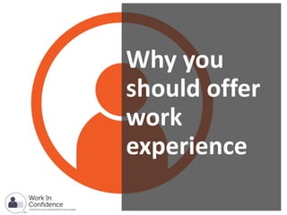 Why you
should offer
work
experience
 