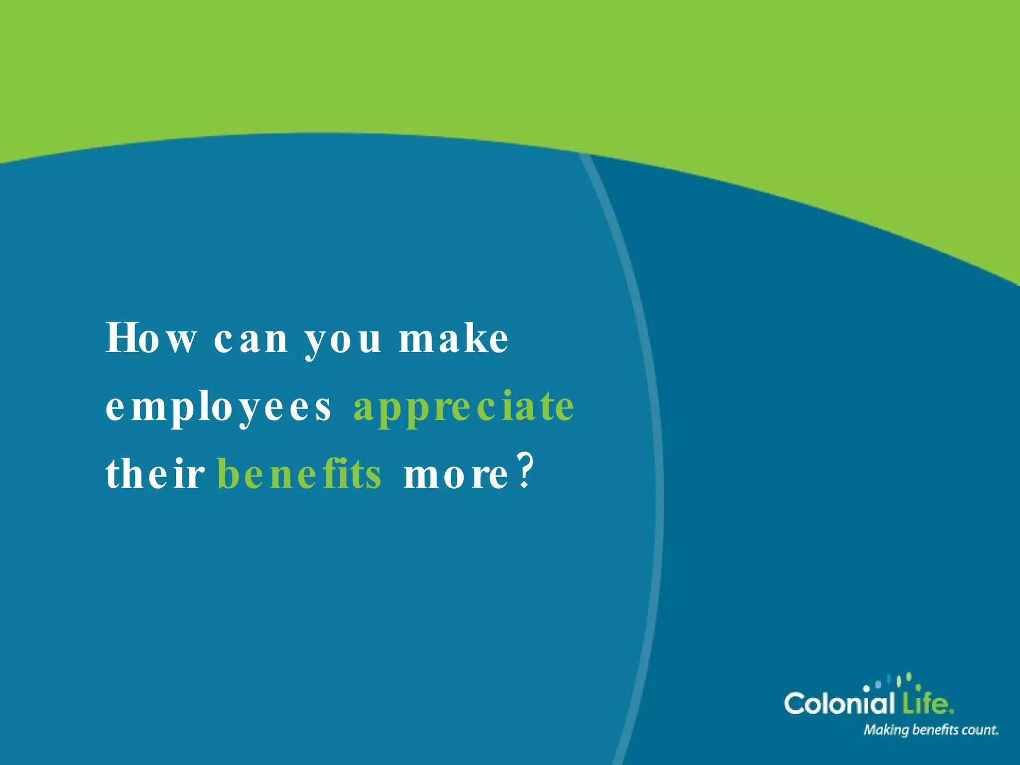 How can you make employees  appreciate  their  benefits   more? 