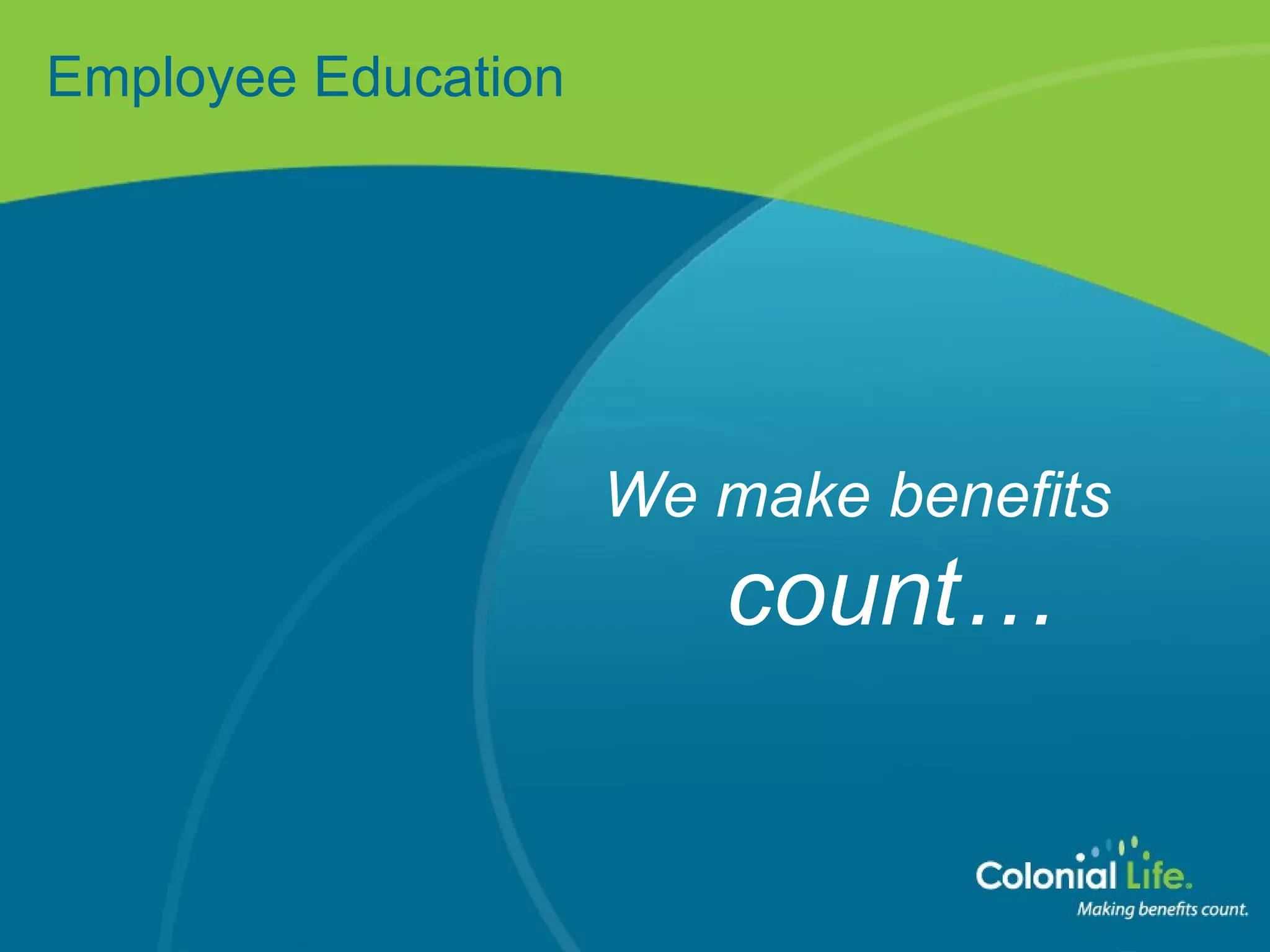Employee Education We make benefits count… 