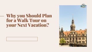 Why you Should Plan
for a Walk Tour on
your Next Vacation?
 