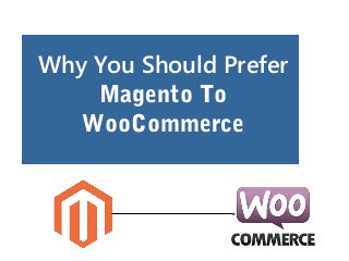 Why You Should Prefer
Magento To
WooCommerce
 