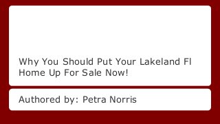 Why You Should Put Your Lakeland Fl
Home Up For Sale Now!
Authored by: Petra Norris

 