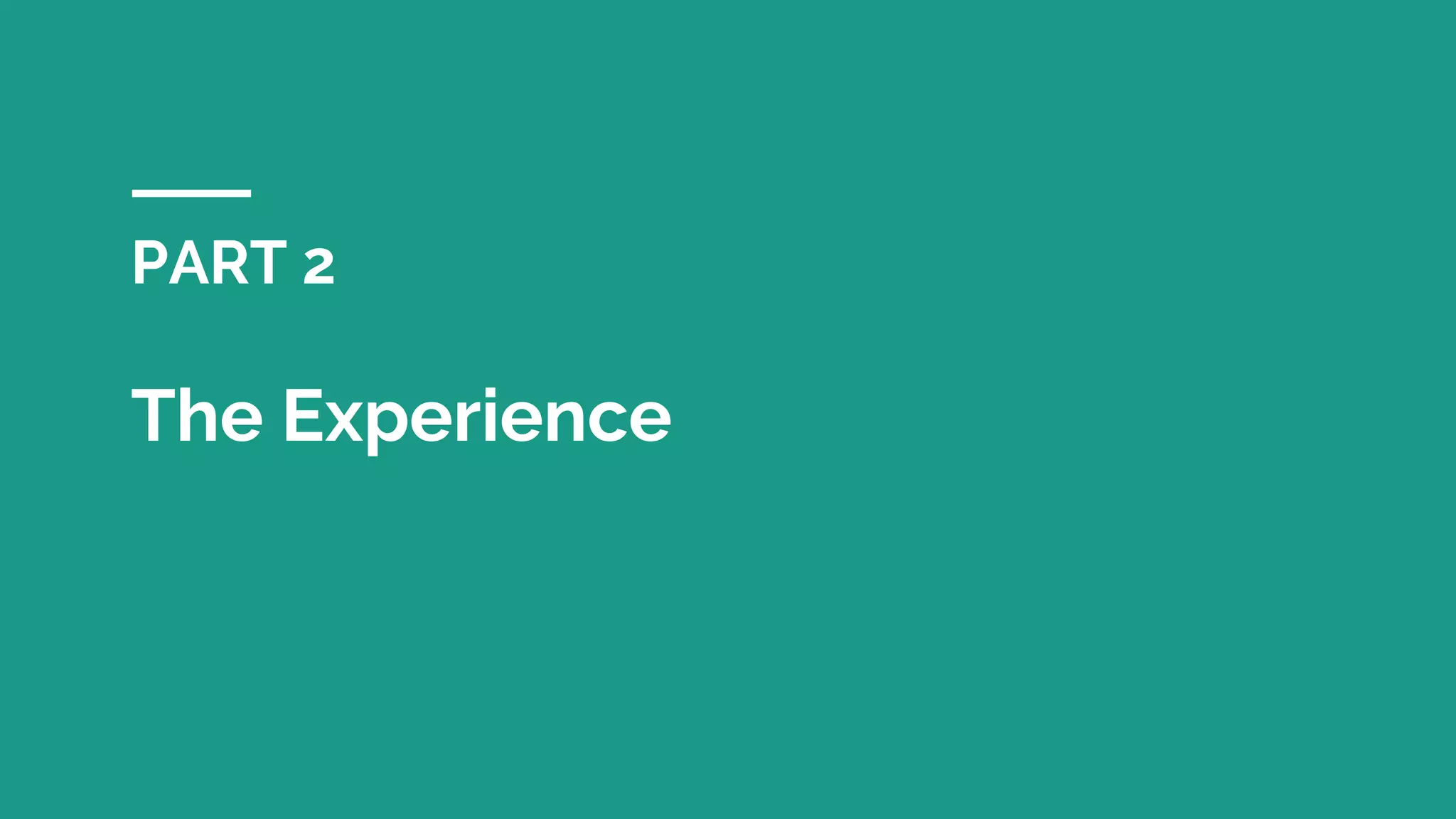 PART 2
The Experience
 
