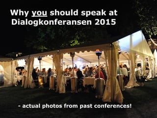 Why you should speak at Dialogkonferansen 2015 
- actual photos from past conferences!  